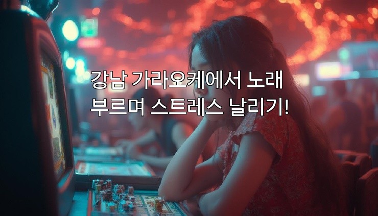강남 가라오케에서 노래 부르며 스트레스 날리기!