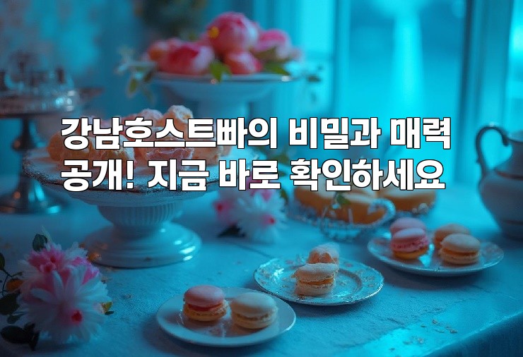 강남호스트빠의 비밀과 매력 공개! 지금 바로 확인하세요